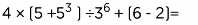 cuatro, multiplicado por cinco, mas cinco al cubo, dividido entre tres a la sexta potencia, mas seis menos dos, es igual a.