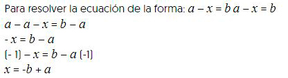 Para resolver la ecuación de la forma: a menos equis es igual a be,
a menos equis es igual a be,
a menos a menos equis es igual a be menos a,
menos equis es igual a be menos a,
(menos 1) menos equis es igual a be menos a (menos 1),
equis es igual a menos be mas a.