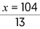 equis es igual a, ciento cuatro, entre trece