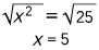 raiz cuadrada de equis al cuadrado, es igual a, raiz cuadrada de veinticinco. por lo tanto, equis es es igual a, cinco.