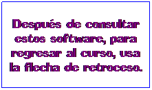 Cuadro de texto: Después de consultar estos software, para regresar al curso, usa la flecha de retroceso.
